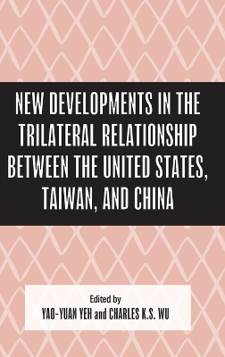 New Developments in the Trilateral Relationship between the United States,  Taiwan, and China