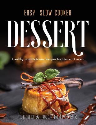 Easy Slow Cooker Dessert Recipes: Healthy and Delicious Recipes for Dessert Lovers