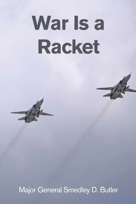 War Is a Racket: A Decorated U.S. Marine General's Shocking Exposé of War Profiteering