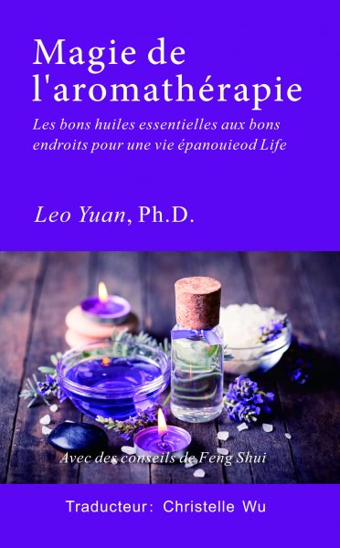 Magie de l''AromathÃ©rapie: Les bonnes huiles essentielles aux bons endroits pour une vie epanouie