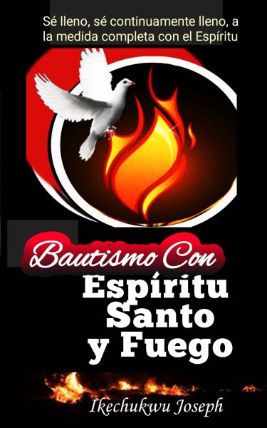 Bautismo con EspÃ­ritu Santo y Fuego: Se lleno, se continuamente lleno, a la medida completa con el Espiritu