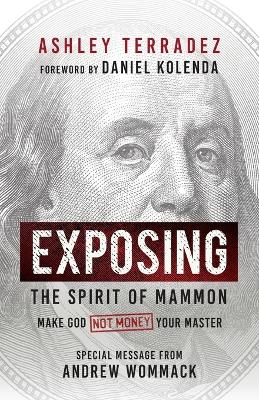 Exposing the Spirit of Mammon: Make God--Not Money--Your Master