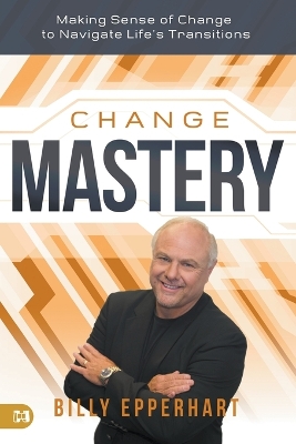 Change Mastery: Making Sense of Change to Navigate Life's Transitions