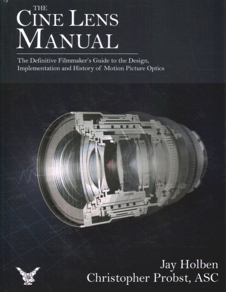 Cine Lens Manual: The Definitive Filmmaker's Guide to Cinema Lenses