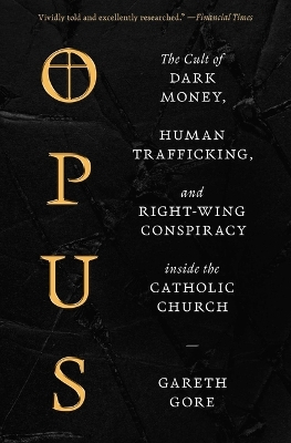 Opus: The Cult of Dark Money, Human Trafficking, and Right-Wing Conspiracy Inside  the Catholic Church