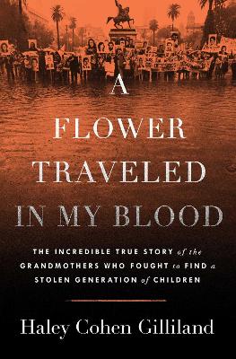 Flower Traveled in My Blood: The Incredible True Story of the Grandmothers Who Fought to Find a Stolen  Generation of Children