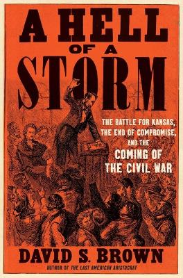 Hell of a Storm: The Battle for Kansas, the End of Compromise, and the Coming of the Civil War