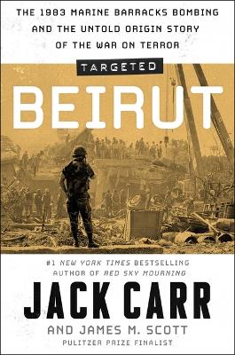 Targeted: Beirut: The 1983 Marine Barracks Bombing and the Untold Origin Story of the War on  Terror