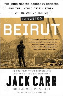 Targeted: Beirut: The 1983 Marine Barracks Bombing and the Untold Origin Story of the War on  Terror