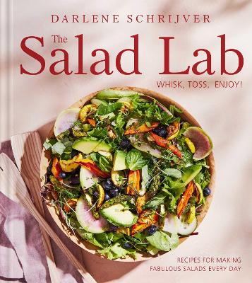 Salad Lab: Whisk, Toss, Enjoy!: Recipes for Making Fabulous Salads Every Day (A Cookbook)