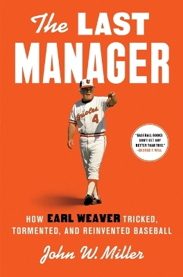 Last Manager: How Earl Weaver Tricked, Tormented, and Reinvented Baseball