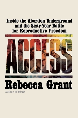 Access: Inside the Abortion Underground and the Sixty-Year Battle for Reproductive  Freedom