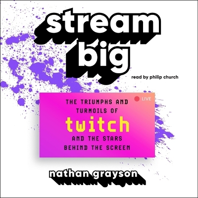 Stream Big: The Triumphs and Turmoils of Twitch and the Stars Behind the Screen Unabridged edition