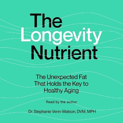 Longevity Nutrient: The Unexpected Fat That Holds the Key to Healthy Aging Unabridged edition