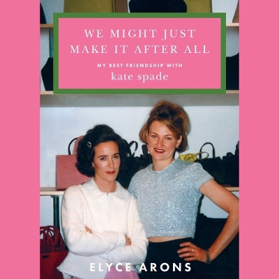 We Might Just Make It After All: My Best Friendship with Kate Spade Unabridged edition