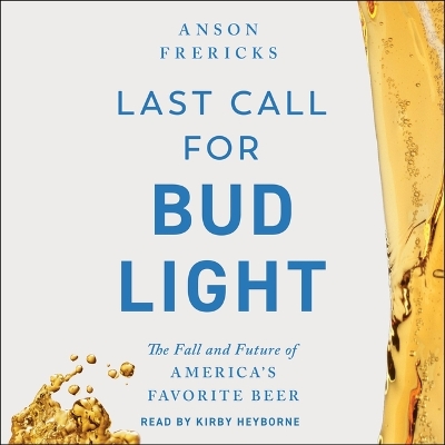 Last Call for Bud Light: The Fall and Future of America's Favorite Beer Unabridged edition