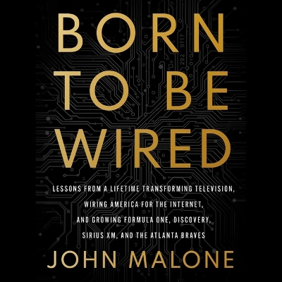 Born to Be Wired: Lessons from a Lifetime Transforming Television, Wiring America for the  Internet, and Growing Formula One, Discovery, Sirius XM, and the Atlanta Braves Unabridged edition
