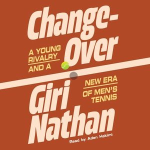 Changeover: A Young Rivalry and a New Era of Men's Tennis Unabridged edition