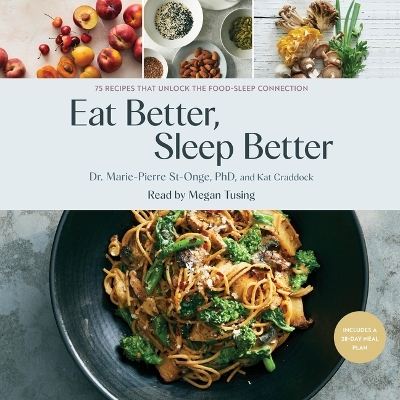 Eat Better, Sleep Better: 75 Recipes That Unlock the Food-Sleep Connection Unabridged edition