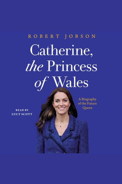 Catherine, the Princess of Wales: A Biography of the Future Queen