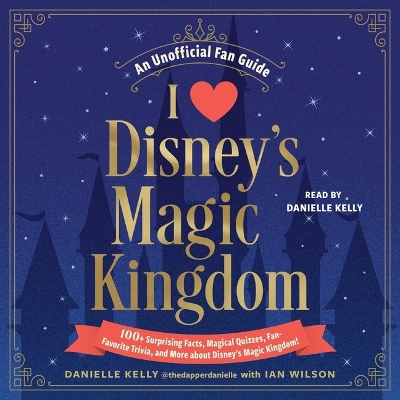 I Love Disney's Magic Kingdom: 100plus Surprising Facts, Magical Quizzes, Fan-Favorite Trivia, and More about  Disney's Magic Kingdom! Unabridged edition