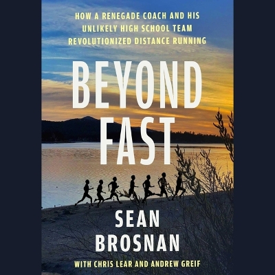 Beyond Fast: How a Renegade Coach and His Unlikely High School Team Revolutionized  Distance Running Unabridged edition