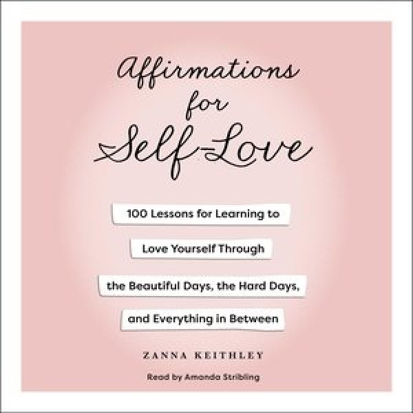 Affirmations for Self-Love: 100 Lessons for Learning to Love Yourself Through the Beautiful Days, the  Hard Days, and Everything in Between Unabridged edition
