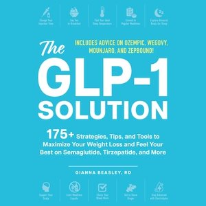 Glp-1 Solution: 175plus Strategies, Tips, and Tools to Maximize Your Weight Loss and Feel Your  Best on Semaglutide, Tirzepatide, and More Unabridged edition