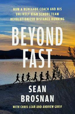 Beyond Fast: How a Renegade Coach and His Unlikely High School Team Revolutionized  Distance Running