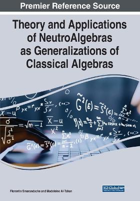 Theory and Applications of NeutroAlgebras as Generalizations of Classical  Algebras