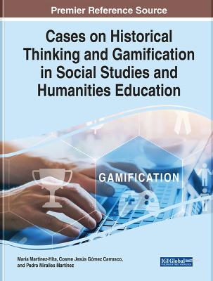 Cases on Historical Thinking and Gamification in Social Studies and  Humanities Education