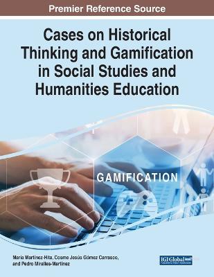 Cases on Historical Thinking and Gamification in Social Studies and  Humanities Education