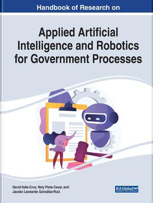 Handbook of Research on Applied Artificial Intelligence and Robotics for  Government Processes