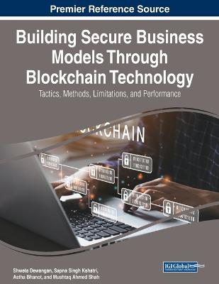 Building Secure Business Models Through Blockchain Technology: Tactics,  Methods, Limitations, and Performance: Tactics, Methods, Limitations, and Performance