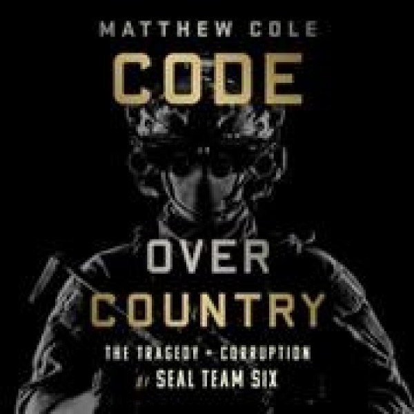 Code Over Country: The Tragedy and Corruption of Seal Team Six
