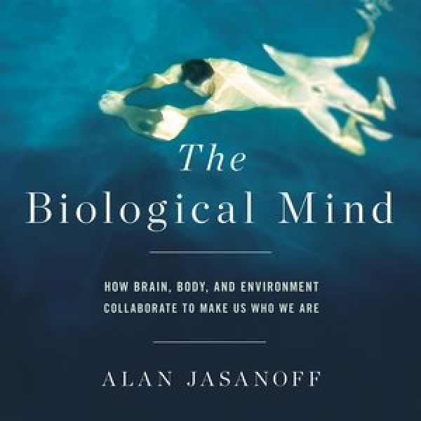 Biological Mind: How Brain, Body, and Environment Collaborate to Make Us Who We Are