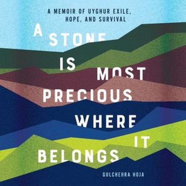 Stone Is Most Precious Where It Belongs Lib/E: A Memoir of Uyghur Exile, Hope, and Survival Library Edition