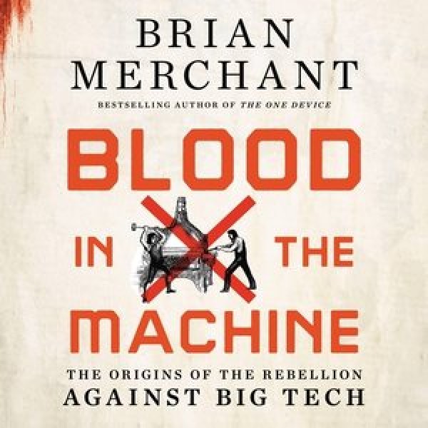 Blood in the Machine: The Origins of the Rebellion Against Big Tech Library Edition