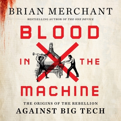 Blood in the Machine: The Origins of the Rebellion Against Big Tech