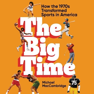 Big Time: How the 1970s Transformed Sports in America