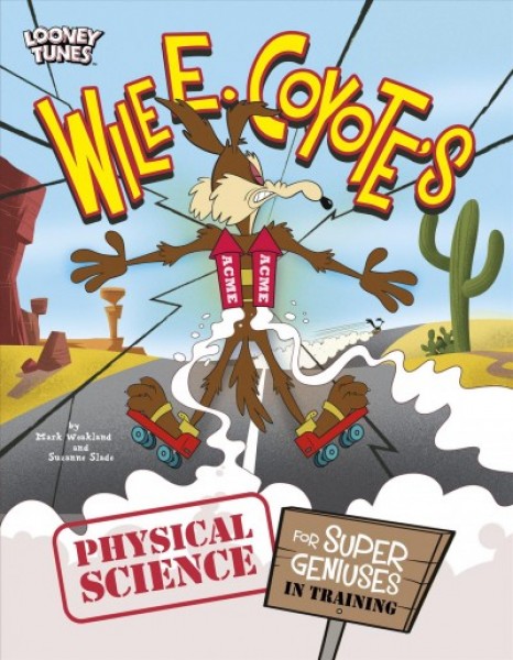 Wile E. Coyote's Physical Science for Super Geniuses in Training Combined volume