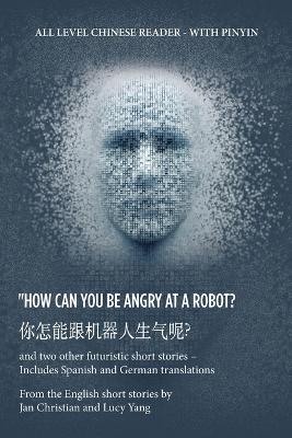?  &quote;How Can You Be Angry at a   Robot?: and two other futuristic short stories - Includes Spanish and German translations