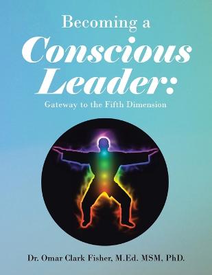 Becoming a Conscious Leader:: Gateway to the Fifth Dimension