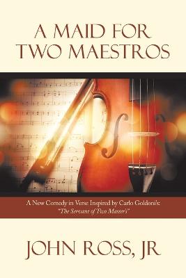 Maid for Two Maestros: A New Comedy in Verse Inspired by Carlo Goldoni'S: The Servant of Two  Master'S