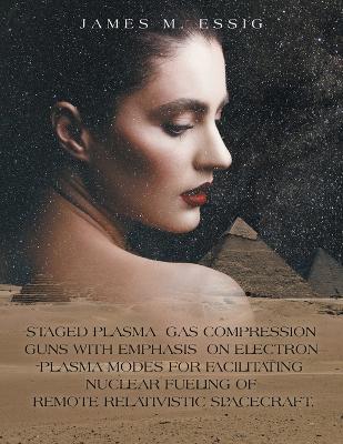 Staged Plasma Gas Compression Guns with Emphasis on Electron Plasma Modes  for Facilitating Nuclear Fueling of Remote Relativistic Spacecraft.