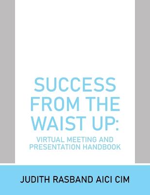 Success from the Waist Up: Virtual Meeting and Presentation Handbook