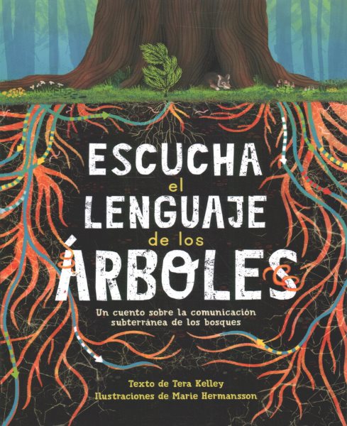 Escucha El Lenguaje de Los Árboles: Un Cuento Sobre La Comunicación  Subterránea de Los Bosques