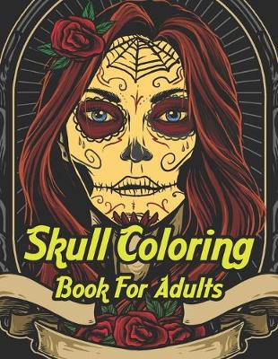 Skull Coloring Book For Adults: A Coloring Book for Adults Featuring Sugar Skull Designs and Easy Patterns  for Relaxation