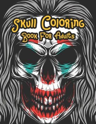Skull Coloring Book For Adults: 47 Sugar Skulls Stress Relieving Skull Designs for Adults Relaxation