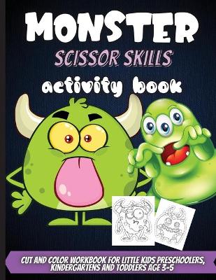 Monster Scissor Skills Activity Book: Coloring And Cutting Practice Activity Cut And Color Workbook For Little  Kids Preschoolers, Kindergartens And Toddlers Age 3-5